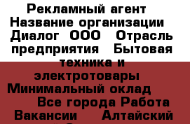 Рекламный агент › Название организации ­ Диалог, ООО › Отрасль предприятия ­ Бытовая техника и электротовары › Минимальный оклад ­ 38 000 - Все города Работа » Вакансии   . Алтайский край,Славгород г.